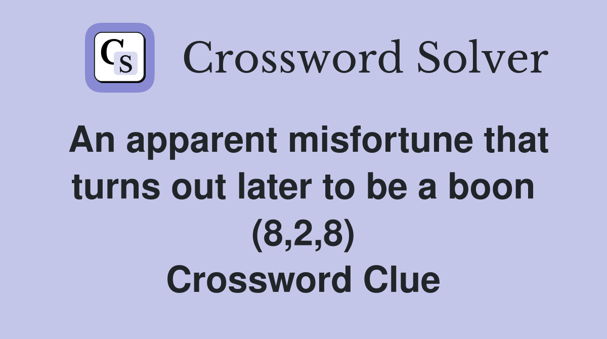 An apparent misfortune that turns out later to be a boon (8,2,8) Crossword Clue Answers